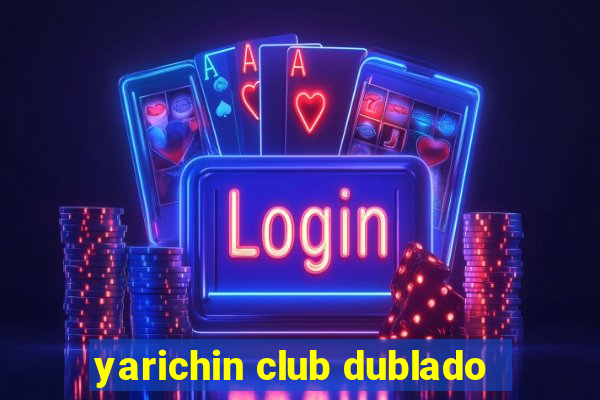 yarichin club dublado